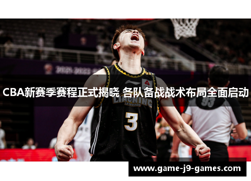 CBA新赛季赛程正式揭晓 各队备战战术布局全面启动