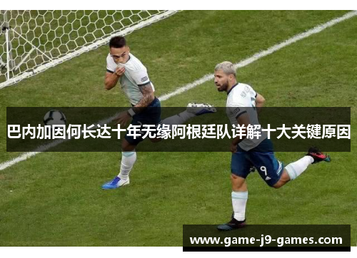 巴内加因何长达十年无缘阿根廷队详解十大关键原因