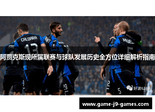 阿贾克斯现所属联赛与球队发展历史全方位详细解析指南