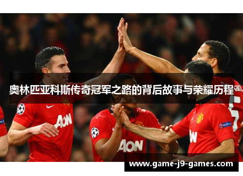 奥林匹亚科斯传奇冠军之路的背后故事与荣耀历程