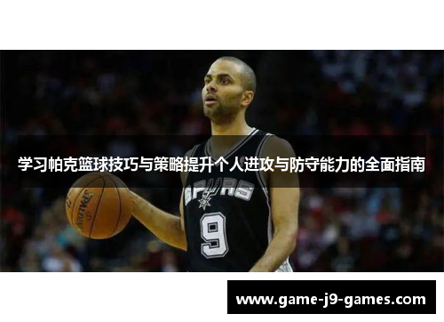 学习帕克篮球技巧与策略提升个人进攻与防守能力的全面指南