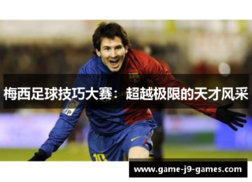 梅西足球技巧大赛：超越极限的天才风采