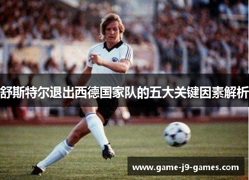 舒斯特尔退出西德国家队的五大关键因素解析