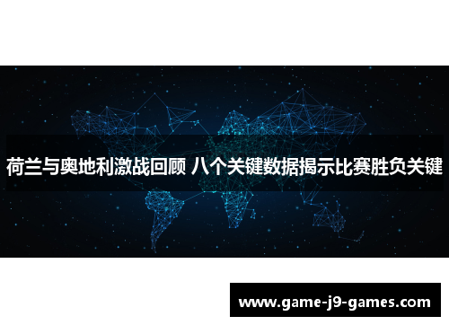 荷兰与奥地利激战回顾 八个关键数据揭示比赛胜负关键 荷兰与奥地利激战回顾 八个关键数据揭示比赛胜负关键
