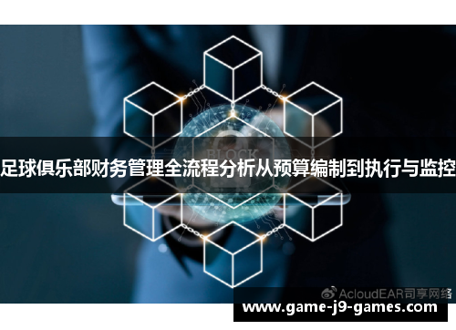 足球俱乐部财务管理全流程分析从预算编制到执行与监控