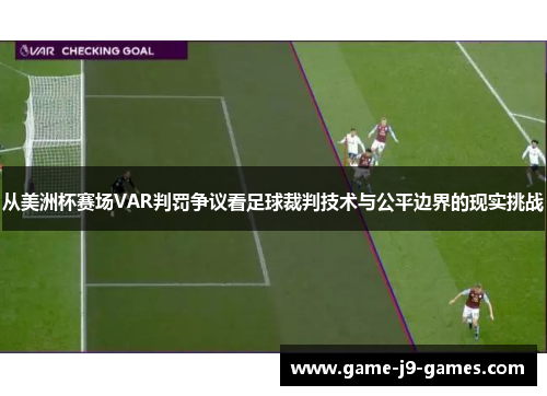 从美洲杯赛场VAR判罚争议看足球裁判技术与公平边界的现实挑战 从美洲杯赛场VAR判罚争议看足球裁判技术与公平边界的现实挑战