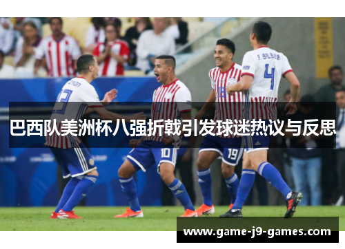 巴西队美洲杯八强折戟引发球迷热议与反思 巴西队美洲杯八强折戟引发球迷热议与反思
