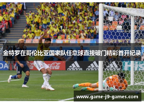 金特罗在哥伦比亚国家队任意球直接破门精彩首开纪录 金特罗在哥伦比亚国家队任意球直接破门精彩首开纪录